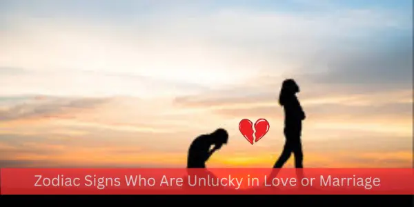 Zodiac Signs Who Are Unlucky in Love or Marriage